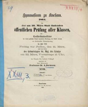 Zu der ... stattfindenden öffentlichen Prüfung aller Klassen und den damit verbundenen Deklamationen sowie zu der ... stattfindenden Judikafeier ladet im Namen des Lehrerkollegiums ergebenst ein. 1863/64 = 17