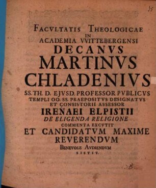 Facultatis theologicae in Academia Wittebergensi Decanus Martinus Chladenius ... Irenaei Elpistii de eligenda religione commenta excutit et candidatum ... sistit