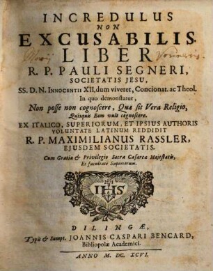 Incredulus non excusabilis : liber, in quo demonstratur, non posse non cognoscere, Quae sit Vera Religio, Quisquis Eam vult cognoscere