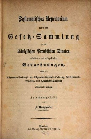 Systematisches Repertorium der in der Gesetz-Sammlung für die k. preußischen Staaten seit ... 1806 bis Ende des J. 1854 enthaltenen Verordnungen für Juristen