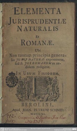 Elementa Iurisprudentiae Naturalis Et Romanae : Ubi Non tantum principia generalia Iuris Naturae exponuntur, sed & Ius Romanum in ordinem redigitur; In Usum Filiorum