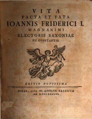 Vita, facta et fata Ioannis Friderici I., magnanimi, electoris Saxoniae, pii, constantis