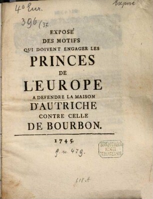 Exposé des motifs, qui doivent engager les Princes de l'Europe à defender la maison d'Autriche contre celle de Bourbon