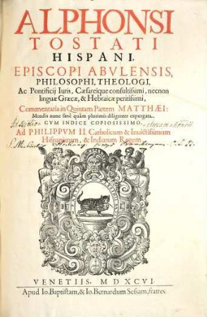 Alphonsi Tostati Hispani, Episcopi Abulensis, Philosophi, Theologi, ... Commentaria in ... Partem Matthaei, [5]. In Quintam Partem