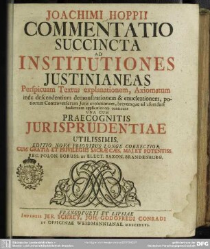 Joachimi Hoppii Commentatio Succincta Ad Institutiones Iustinianeas : Perspicuam Textus explanationem, Axiomatum inde descendentium demonstrationem & enucleationem ... continens
