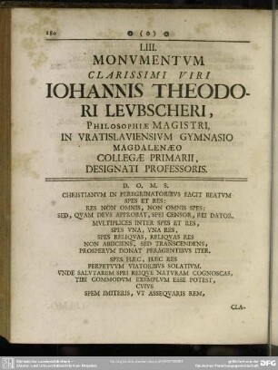 LIII. Monumentum Clarissimi Viri Iohannis Theodori Leubscheri, Philosophiae Magistri in Vratislaviensium Gymnasio Magdalenaeo Collegae Primarii, Designati Professoris