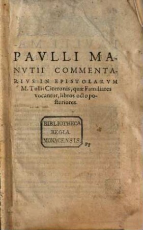 In Epistolas M. Tullii Ciceronis, Quae Familiares Vocantur, Paulli Manutii Commentarius : cum duplici rerum & verborum Indice, [2]