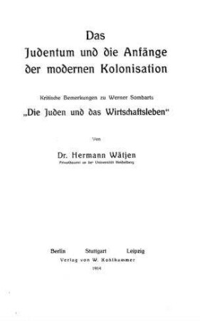 Das Judentum und die Anfänge der modernen Kolonisation : kritische Bemerkungen zu Werner Sombarts "Die Juden und das Wirtschaftsleben" / von Hermann Wätjen
