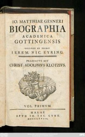 Vol. 1: Io. Matthiae Gesneri Biographia Academica Gottingensis
