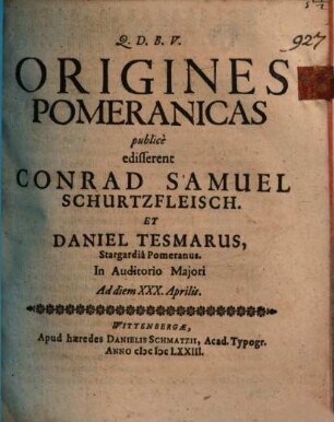 Origines Pomeranicas publicè edisserent Conrad Samuel Schurtzfleisch, Et Daniel Tesmarus, Stargardiâ Pomeranus ...