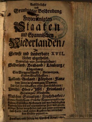 Ausführliche & grundrichtige Beschreibung der freivereinigten Staaten & Spannischen Niderlanden : in gewisse & sonderbare XVII Länder abgetheilet ...