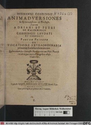 Hermanni Conringii Animadversiones In Reverendißimor. & Perillustr. fratrum Adriani Et Petri De Walenburch Conringii Laudati Et Correcti Partem Priorem De Vocatione Extraordinaria primorum Ecclesiae reformatorum : Quibus etiam sua Concußio Fundamentorum Fidei Pontificiae ab iniquo contra Evangelicos abusu vindicatur