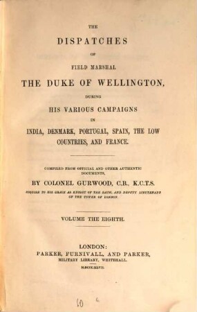 The dispatches of Field Marshal the Duke of Wellington, during his various campaigns in India, Denmark, Portugal, Spain, the Low Countries, and France. 8