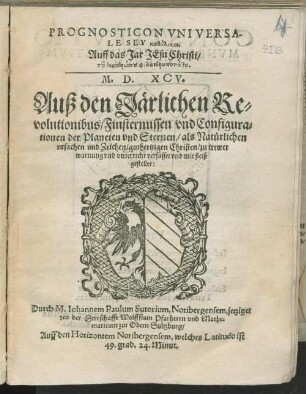 Prognosticon universale seu katholikon : auß den Jaerlichen Revolutionibus/ Finsternussen und Configurationen der Planeten und Sternen ...