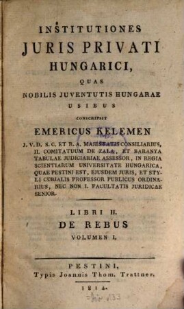 Institutiones Iuris Privati Hungarici : quas nobilis iuventutis Hungarae usibus, 2,1. De rebus. Vol. 1. - 3 Bl., S. 523 - 1027
