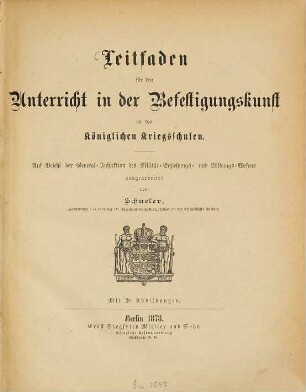 Leitfaden für den Unterricht in der Befestigungskunst an den Königlichen Kriegsschulen : auf Befehl der General-Inspektion des Militär-Erziehungs- und Bildungs-Wesens ausgearbeitet