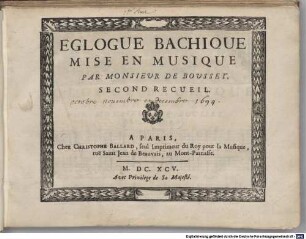 EGLOGUE BACHIQUE MISE EN MUSIQUE PAR MONSIEUR DE BOUSSET : SECOND RECUEIL. [hs.: 1.er Livre. Octobre Novembre et Decembre 1694.]