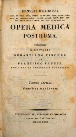 Ernesti de Grossi Opera Medica Posthuma : Curantibus Sebast. Fischer et Franz Pruner. Tomus 3, Familiae morborum