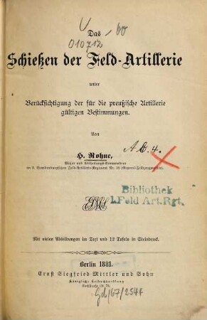 Das Schießen der Feld-Artillerie unter Berücksichtigung der für die preußische Artillerie gültigen Bestimmungen : Mit vielen Abb. im Text u. 12 Taf. in Steindr. [Nebst.] Beispiele u. Erläuterungen zu d. Entwurf d. Schießregeln f. d. Feld-Artillerie