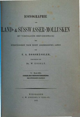 Iconographie der Land- und Süsswasser-Mollusken : mit vorzügl. Berücksichtigung d. europäischen noch nicht abgebildeten Arten. Tafelbd. 5. 1877