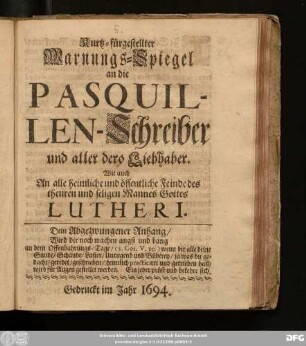 Kurtz-fürgestellter Warnungs-Spiegel an die Pasquillen-Schreiber und aller dero Liebhaber : Wie auch An alle ... Feinde des ... Lutheri