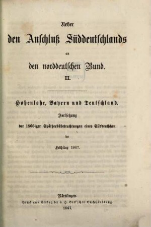 Ueber den Anschluß Süddeutschlands an den Norddeutschen Bund, 2. Hohenlohe, Bayern und Deutschland : Fortsetzung der 1866iger Spätherbstbetrachtungen eines Süddeutschen im Frühling 1867