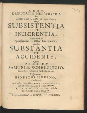 Disputatio Metaphysica, De Modis Per Quos Ens contrahitur, nempe Subsistentia Et Inhaerentia, Similiterque de Quasispeciebus In Quas Ens contrahitur, videlicet Substantia Et Accidente