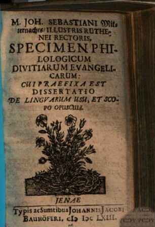 M. Joh. Sebastiani Mitternachts, Illustris Ruthenei Rectoris, Specimen Philologicum Divitiarum Evangelicarum Cui Praefixa Est Dissertatio De Linguarum Usu, Et Scopo Opusculi