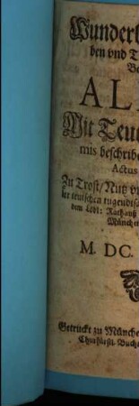 Wunderbarliches Leben vnd Todt deß heiligen Beichtigers Alexii : Mit Teutschen Rythmis beschriben, vnd in fünff Actus außgethailt. Zu Trost, Nutz vnd Aufferbawung aller teutschen tugendtsamen Hertzen exhibirt auff dem Lobl: Rathauß der Churfürstl: Hauptstatt München den 18. Julij, Anno M.DC.XXXVIII.