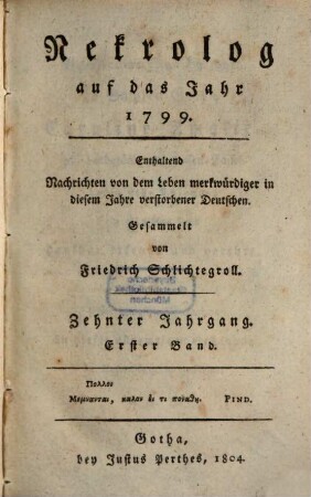 Nekrolog : auf das Jahr ... enthaltend Nachrichten von d. Leben merkwürdiger in diesem Jahre verstorbener Deutscher. 10,1, 10, 1. 1799 (1804)