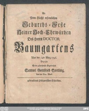 An Dem Höchst erfreulichen Geburths-Feste Seiner Hoch-Ehrwürden Des Herrn Doctor Baumgartens War der 14te Merz 1746. Bezeigte seine gehorsamste Ergebenheit Samuel Gottfried Sperling, Aus der Neu-Mark.