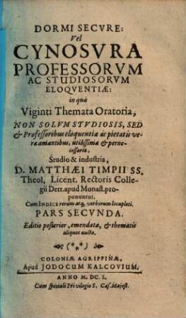 Dormi Secvre: Vel Cynosvra Professorvm Ac Stvdiosorvm Eloqventiæ : in qua Centvm Et Viginti Themata Oratoria Non Solvm Stvdiosis, Sed & Professoribus eloquentiæ, ac pietatis veræ amantibus utilissima & pernecessaria explicantur, 2.