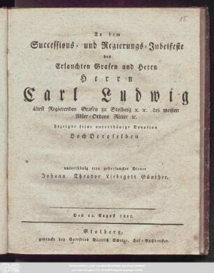 An dem Successions- und Regierungs-Jubelfeste des Erlauchten Grafen und Herrn, Herrn Carl Ludwig ältest Regierenden Grafen zu Stolberg [et]c. [et]c. des weißen Adler-Ordens Ritter [et]c. bezeigte seine unterthänige Devotion, Hochderoselben