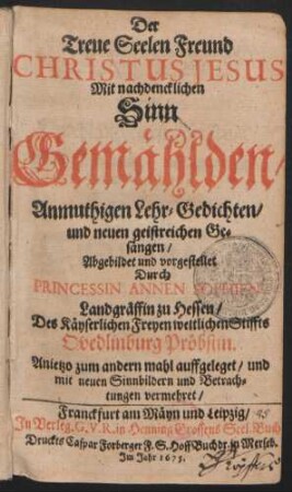 Der Treue Seelen Freund Christus Jesus : Mit nachdencklichen Sinn Gemählden/ Anmuthigen Lehr-Gedichten und neuen geistreichen Gesängen
