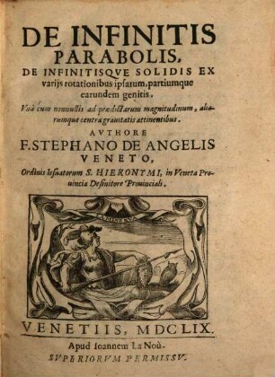 De Infinitis Parabolis, De Infinitisqve Solidis Ex varijs rotationibus ipsarum, partiumque earundum genitis : Vna cum nonnullis ad praedictarum magnitudinum, aliarumque centra grauitatis attinentibus