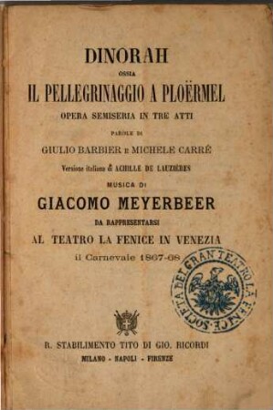 Dinorah ossia Il pellegrinaggio a Ploërmel : opera semiseria in tre atti ; da rappresentarsi al Teatro La Fenice in Venezia, il carnevale 1867 - 68
