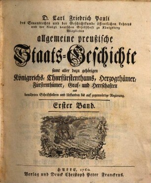 D. Carl Friedrich Pauli des Staatsrechts und der Geschichtkunde öffentlichen Lehrers und der königl. deutschen Gesellschaft zu Königsberg Mitgliedes allgemeine preußische Staats-Geschichte : samt aller dazu gehörigen Königreichs, Churfürstenthums, Herzogthümer, Fürstenthümer, Graf- und Herrschaften aus bewährten Schriftstellern und Urkunden bis auf gegenwärtige Regierung, 1