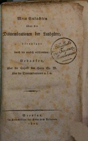 Mein Gutachten über die Dismembrationen der Landgüter : veranlaßt durch die neulich erschienenen Gedanken, über die Schrift des Herrn Gr. Merkel über die Dismembrationes u.s.w.