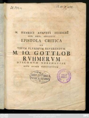 M. Henrici Avgvsti Zeibichi[i] Epistola Critica Ad Virvm Plvrimvm Reverendvm M. Io. Gottlob Rvhmervm Diaconvm Nerchaviae Rite Nvper Constitvtvm : [Dab. Vitembergae d. VI. Cal. Aug. A. R. S. MDCCLIV]