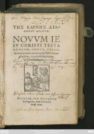 TĒS KAINĒS DIA/||THĒKĒS HAPANTA. || NOVVM IE||SV CHRISTI TESTA||MENTVM, GRAECE, COLLA/||tis non paucis uenerandę fidei exem/||plaribus, accuratissima nunc || lima editum.||