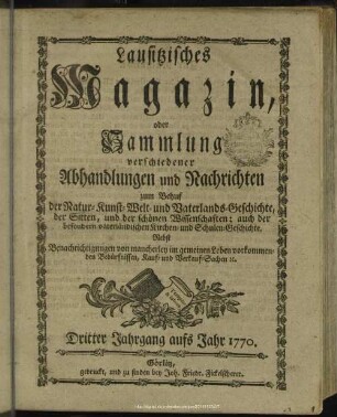 3.1770: Lausitzisches Magazin oder Sammlung verschiedener Abhandlungen und Nachrichten zum Behuf der Natur-, Kunst-, Welt- und Vaterlandsgeschichte, der Sitten, und der schönen Wissenschaften