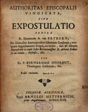 Authoritas episcopalis vindicata S. Expostulatio contra Dom. A. van Ertborn tamquam approbatorem Sripti, cui titulus Sub. et Obreptitio demonstrata ...