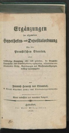 Ergänzungen der allgemeinen Hypotheken- und Depositalordnung für die Preußischen Staaten, oder vollständige Sammlung aller noch geltenden, die Preußische Hypotheken- und Depositalordnung ergänzenden, erläuternden oder abändernden Gesetze, Verordnungen und Ministerialverfügungen