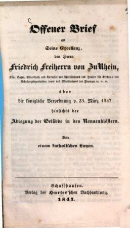 Offener Brief an Seine Excellenz, den Herrn Friedrich Freiherrn von zu Rhein, Kön. Bayer. Staatsrath ..., über die königliche Verordnung v. 23. März 1847 hinsichts der Ablegung der Gelübde in den Nonnenklöstern