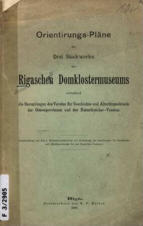Orientirungs-Pläne der Drei Stockwerke des Rigaschen Domklostermuseums : enthaltend die Sammlungen des Vereins für Geschichte und Alterthumskunde der Ostseeprovinzen und des Naturforscher-Vereins ...