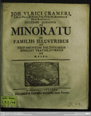 Joh. Ulrici Crameri, ... Diatribe Iuridica De Minoratu In Familiis Illustribus Ad Testamentum Balthasaris Episcopi Vratislaviensis De A. 1561.