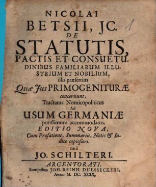 Nicolai Betsii De statutis, pactis et consuetudinibus familiarum illus trium et nobilium : illis praesertim quae ius primogeniturae concernunt ; tractatus nomicopliticus ad usum Germaniae potissimum accomodatus