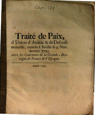 Traité de paix, d'union d'amitié & de defense mutuelle, conclu à Seville le 9. Nov. dernier 1729. entre le Couronnes de la Grande-Bretagne, de France & d'Espagne