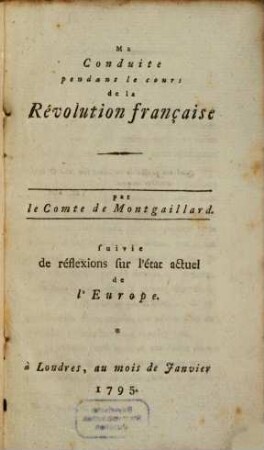 Ma Conduite pendant le cours de la Révolution française : suivie de réflexions sur l'état actuel de l'Europe