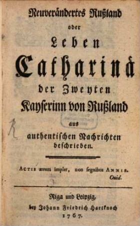 Neuverändertes Rußland oder Leben Catharinae der Zweyten Kayserinn von Rußland : aus authentischen Nachrichten beschrieben, [1]